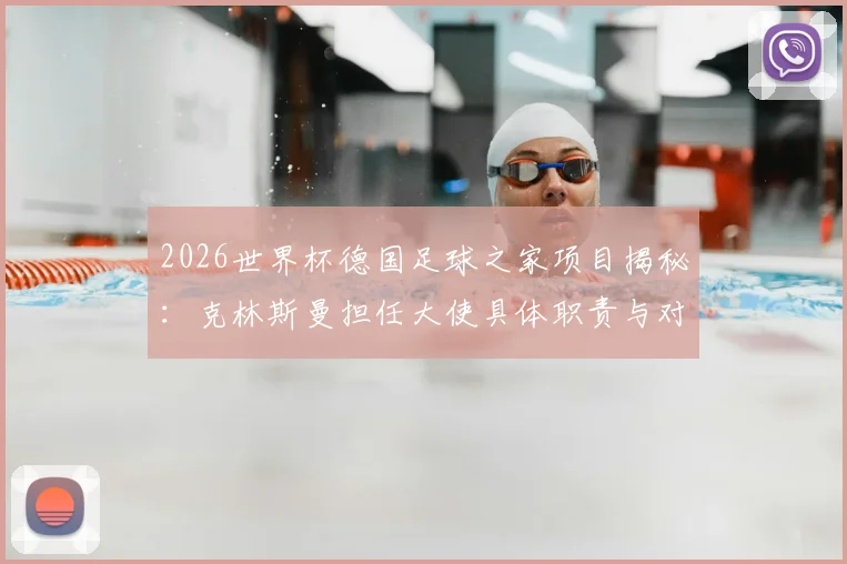 2026世界杯德国足球之家项目揭秘:克林斯曼担任大使具体职责与对球迷的三大好处