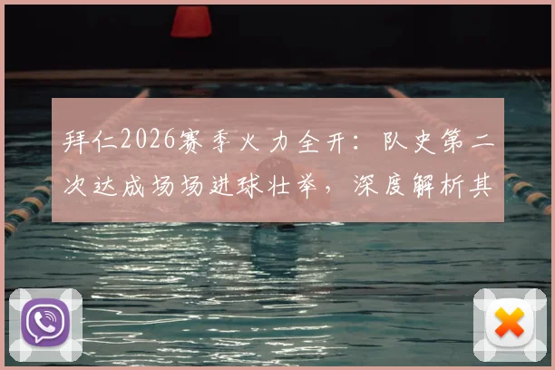 拜仁2026赛季火力全开:队史第二次达成场场进球壮举,深度解析其进攻体系与历史地位