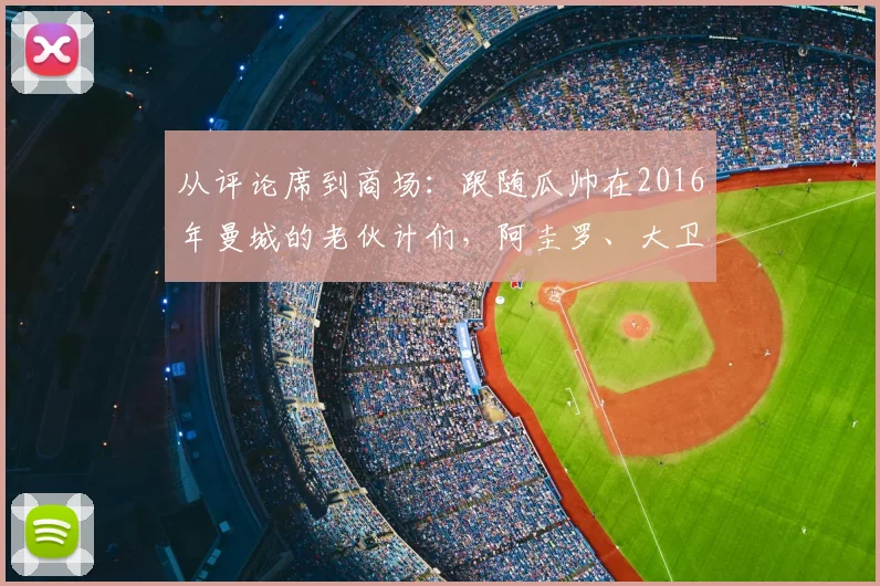从评论席到商场:跟随瓜帅在2016年曼城的老伙计们,阿圭罗、大卫-席尔瓦们退役后现状全追踪