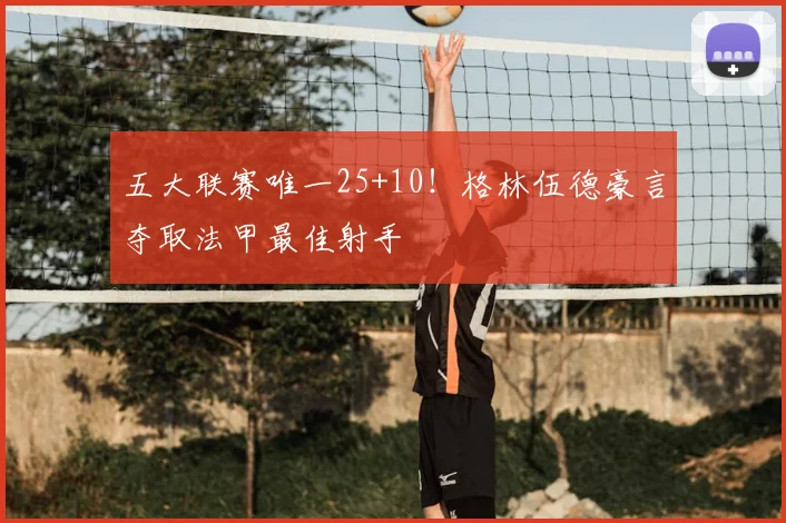 五大联赛唯一25+10!格林伍德豪言夺取法甲最佳射手